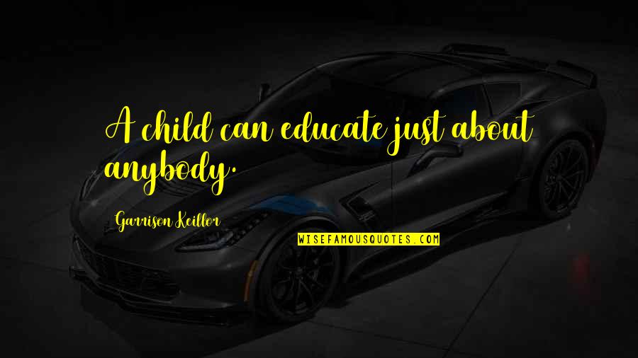 Educate Child Quotes By Garrison Keillor: A child can educate just about anybody.