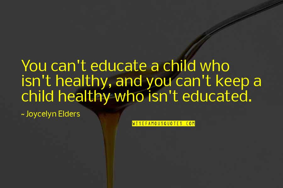 Educate Child Quotes By Joycelyn Elders: You can't educate a child who isn't healthy,