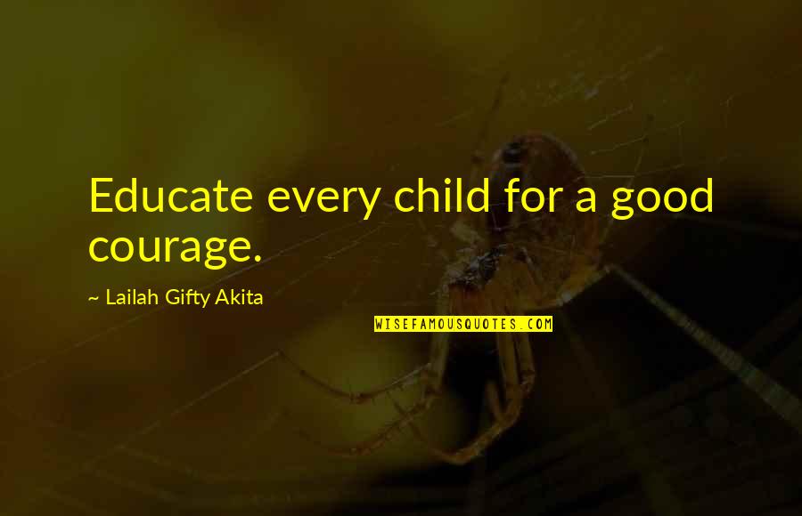 Educate Child Quotes By Lailah Gifty Akita: Educate every child for a good courage.