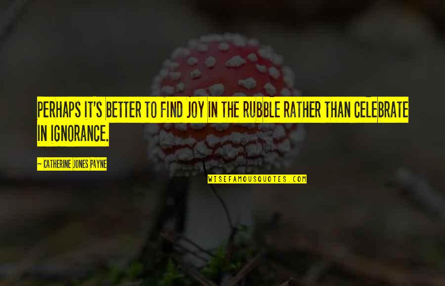 Educate Others Quotes By Catherine Jones Payne: Perhaps it's better to find joy in the