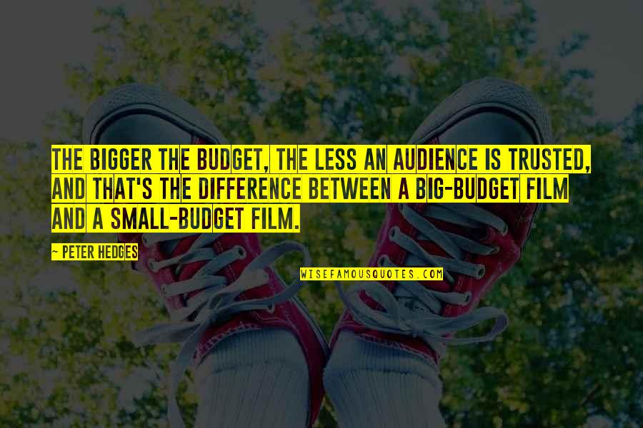 Educate Ourselves Quotes By Peter Hedges: The bigger the budget, the less an audience
