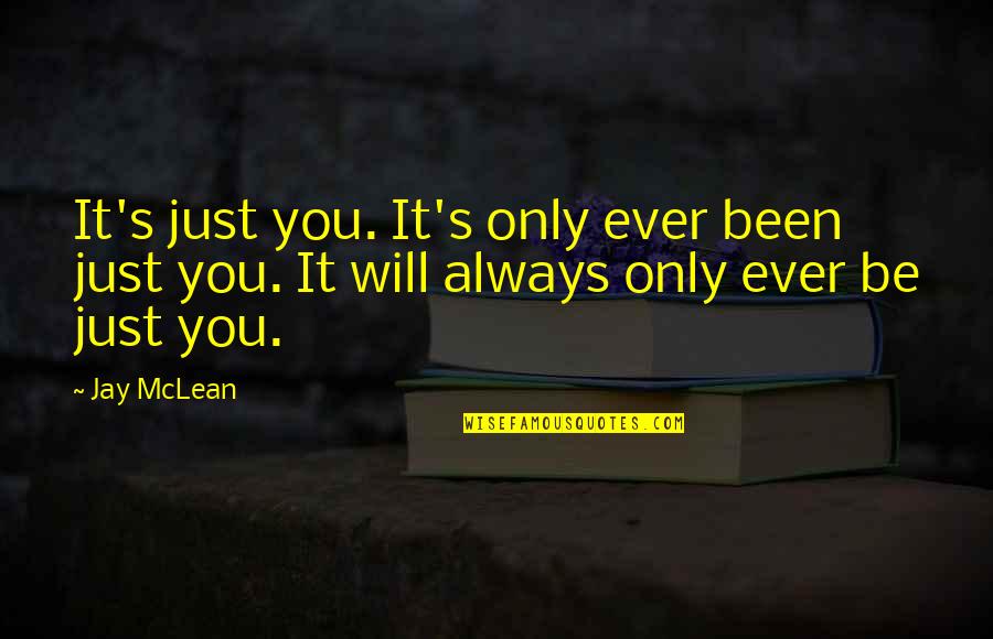 Educate Quotes Quotes By Jay McLean: It's just you. It's only ever been just