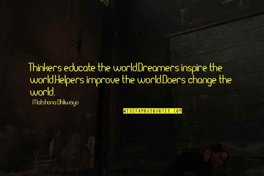 Educate Quotes Quotes By Matshona Dhliwayo: Thinkers educate the world.Dreamers inspire the world.Helpers improve