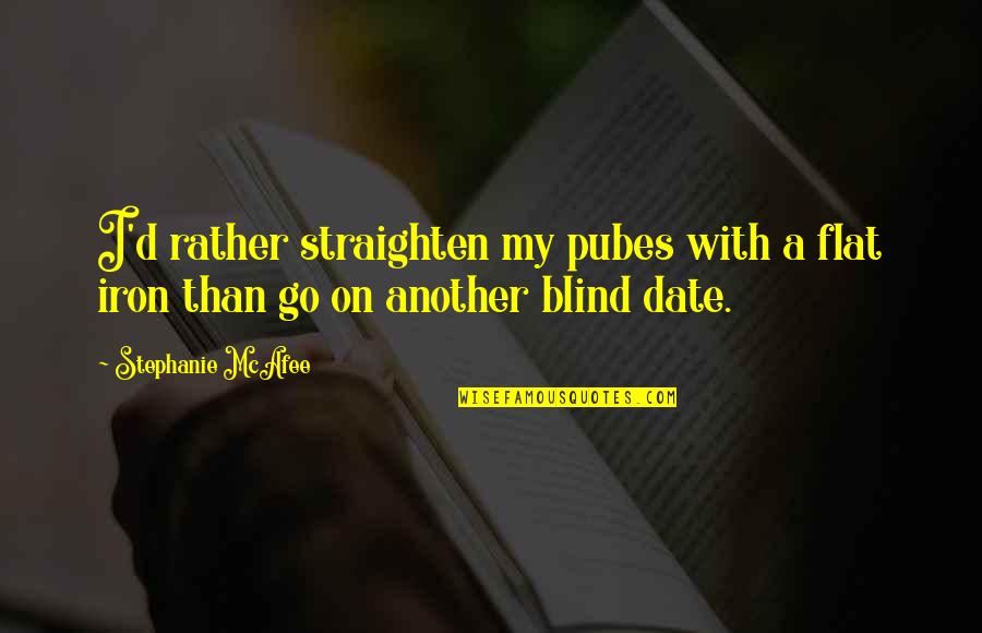 Educate The Mind Quotes By Stephanie McAfee: I'd rather straighten my pubes with a flat