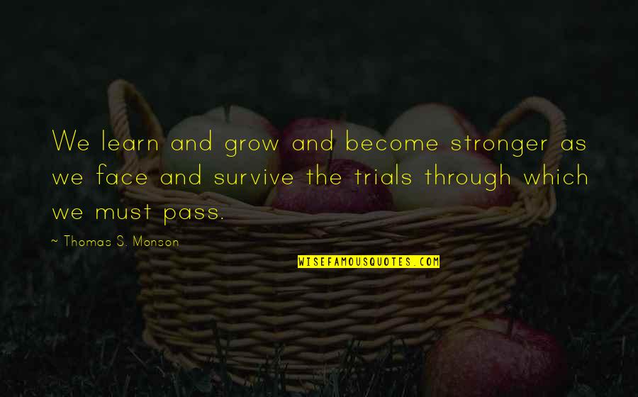 Educate The Mind Quotes By Thomas S. Monson: We learn and grow and become stronger as Educate The Mind Quotes By Thomas S. Monson: We learn and grow and become stronger as
