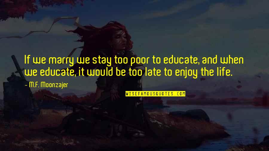 Educate The Poor Quotes By M.F. Moonzajer: If we marry we stay too poor to