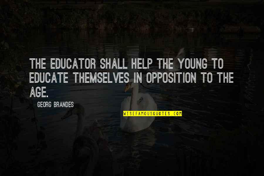 Educate The Young Quotes By Georg Brandes: The educator shall help the young to educate