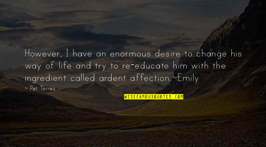 Educate The Young Quotes By Pet Torres: However, I have an enormous desire to change