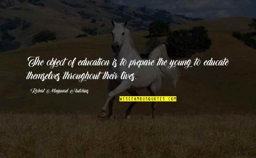 Educate The Young Quotes By Robert Maynard Hutchins: The object of education is to prepare the