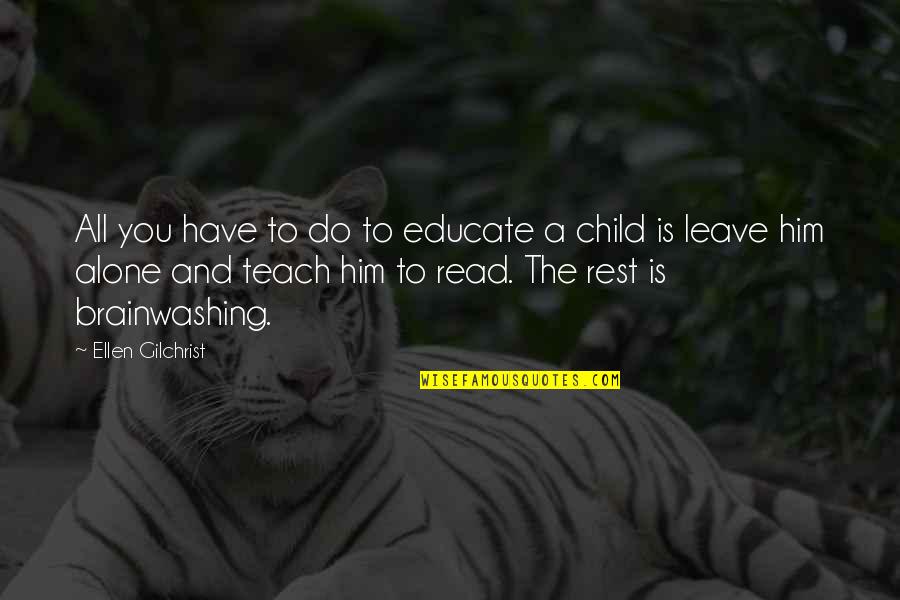 Educate Your Child Quotes By Ellen Gilchrist: All you have to do to educate a