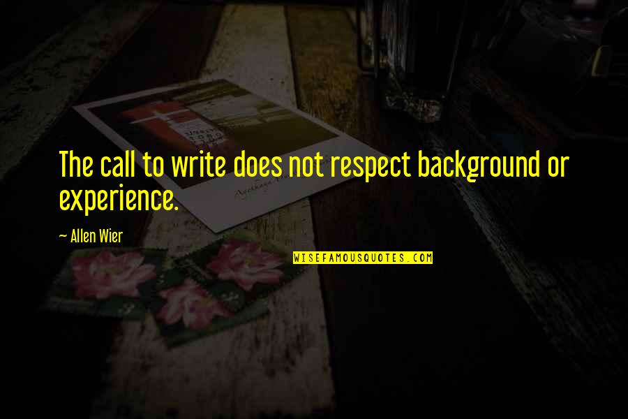 Educate Your Mind Quotes By Allen Wier: The call to write does not respect background