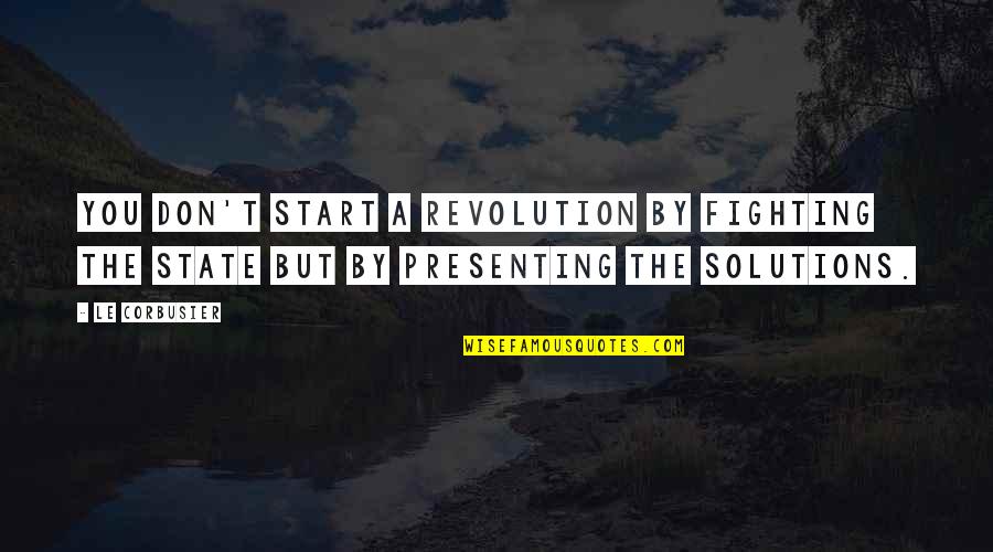 Educate Your Mind Quotes By Le Corbusier: You don't start a revolution by fighting the
