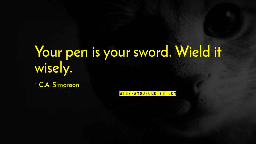 Educated And Skilled Quotes By C.A. Simonson: Your pen is your sword. Wield it wisely.