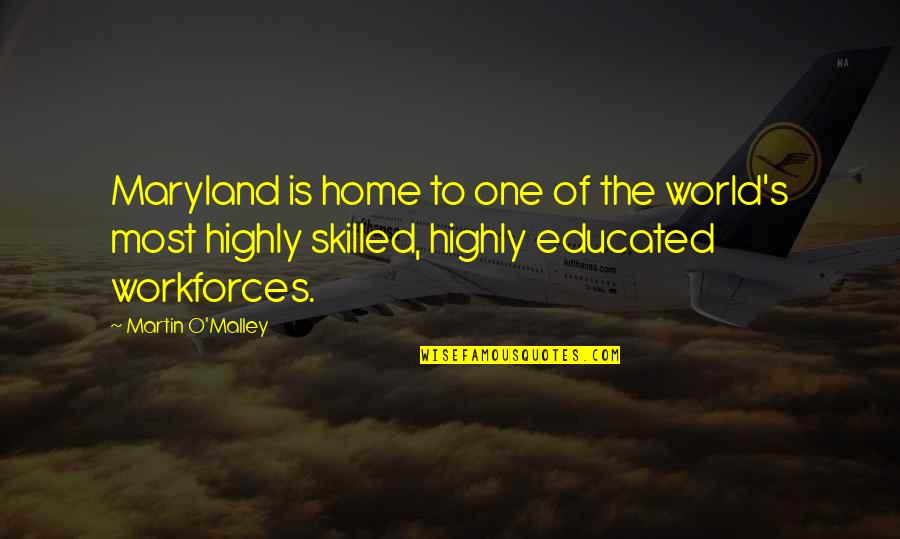 Educated And Skilled Quotes By Martin O'Malley: Maryland is home to one of the world's