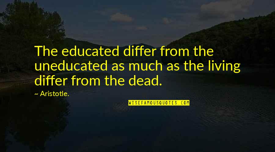 Educated And Uneducated Quotes By Aristotle.: The educated differ from the uneducated as much