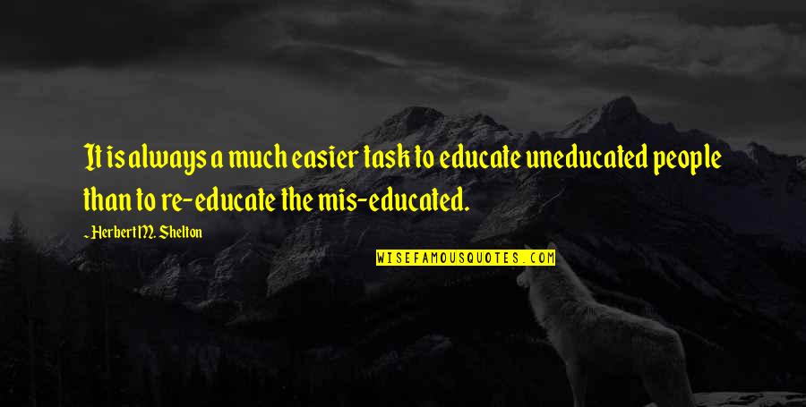 Educated And Uneducated Quotes By Herbert M. Shelton: It is always a much easier task to
