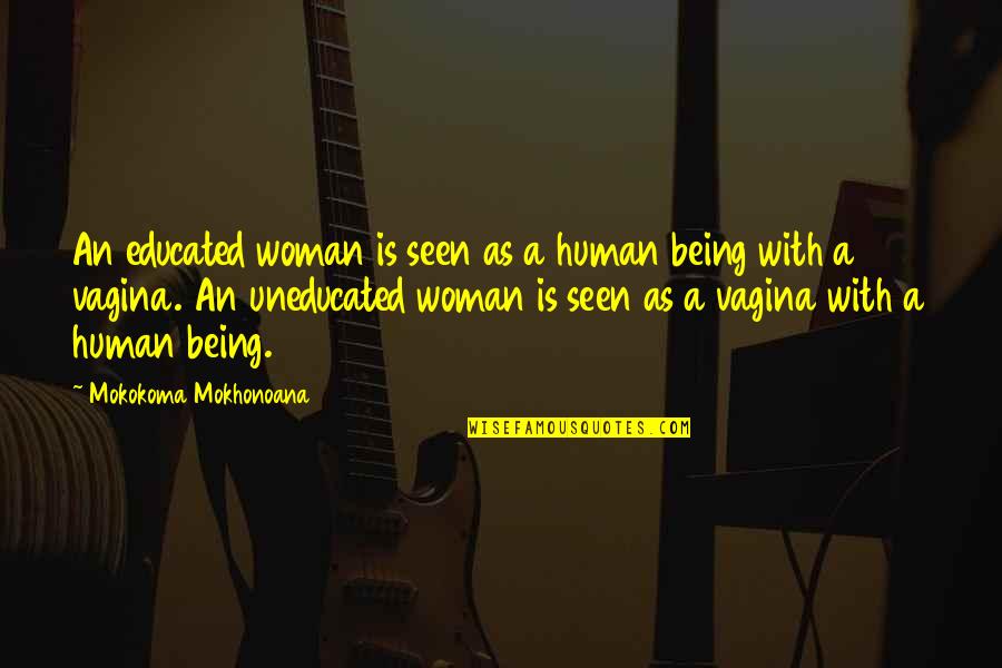 Educated And Uneducated Quotes By Mokokoma Mokhonoana: An educated woman is seen as a human
