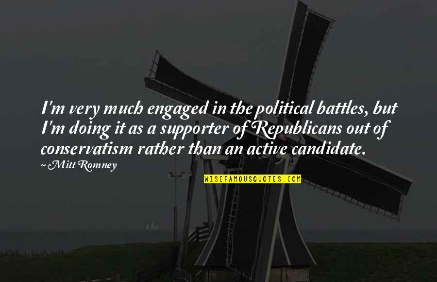 Educated By Tara Westover Quotes By Mitt Romney: I'm very much engaged in the political battles,