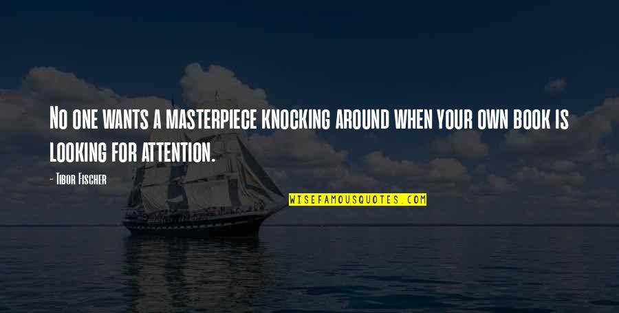 Educated By Tara Westover Quotes By Tibor Fischer: No one wants a masterpiece knocking around when Educated By Tara Westover Quotes By Tibor Fischer: No one wants a masterpiece knocking around when