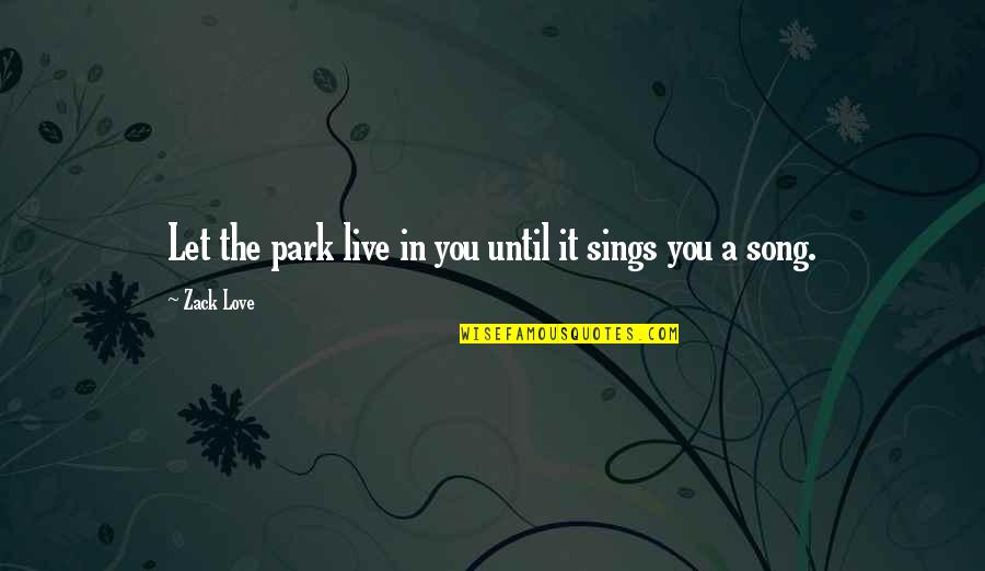 Educated By Tara Westover Quotes By Zack Love: Let the park live in you until it