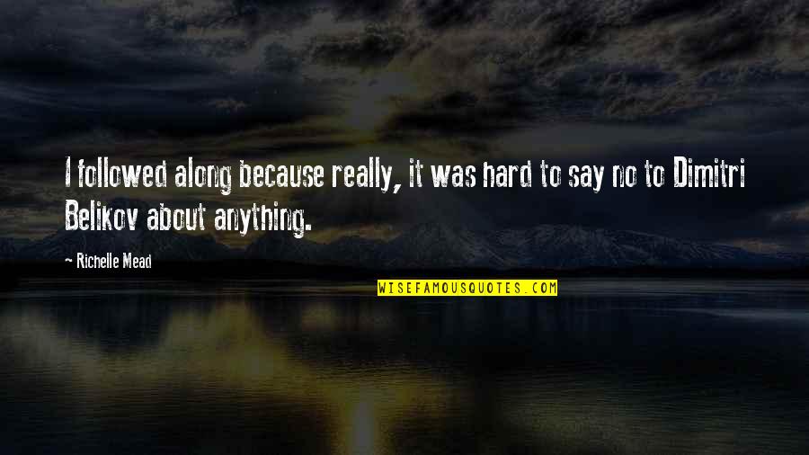 Educated Consumers Quotes By Richelle Mead: I followed along because really, it was hard