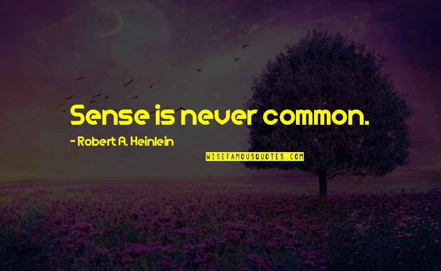 Educated Girl Quotes By Robert A. Heinlein: Sense is never common.