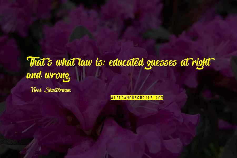 Educated Guesses Quotes By Neal Shusterman: That's what law is: educated guesses at right Educated Guesses Quotes By Neal Shusterman: That's what law is: educated guesses at right