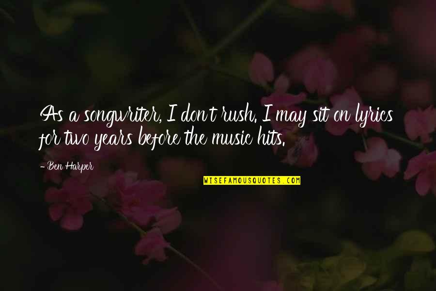 Educated Idiot Quotes By Ben Harper: As a songwriter, I don't rush. I may Educated Idiot Quotes By Ben Harper: As a songwriter, I don't rush. I may