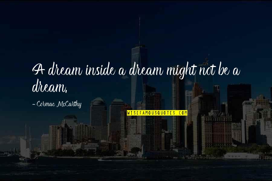Educated Idiots Quotes By Cormac McCarthy: A dream inside a dream might not be Educated Idiots Quotes By Cormac McCarthy: A dream inside a dream might not be