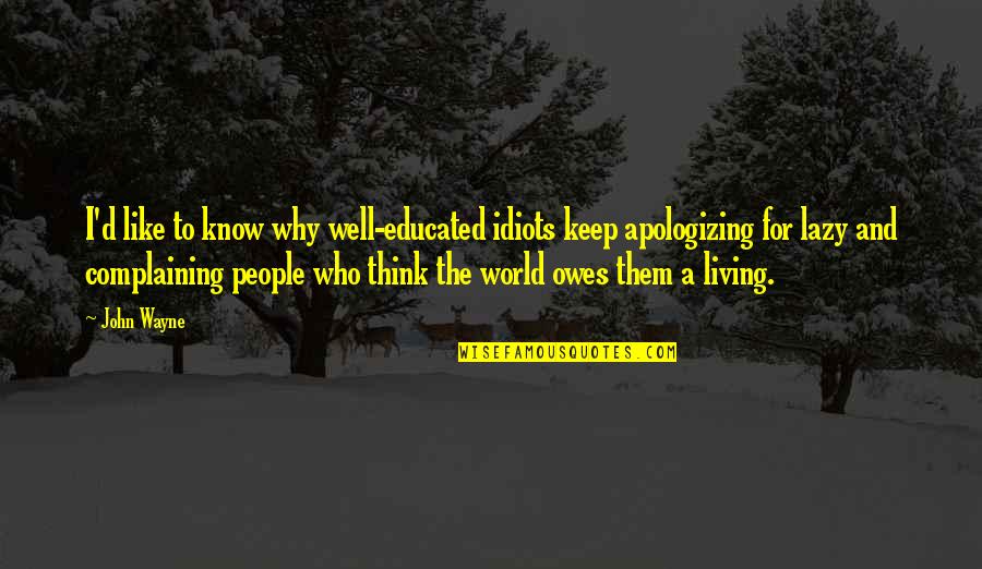 Educated Idiots Quotes By John Wayne: I'd like to know why well-educated idiots keep Educated Idiots Quotes By John Wayne: I'd like to know why well-educated idiots keep