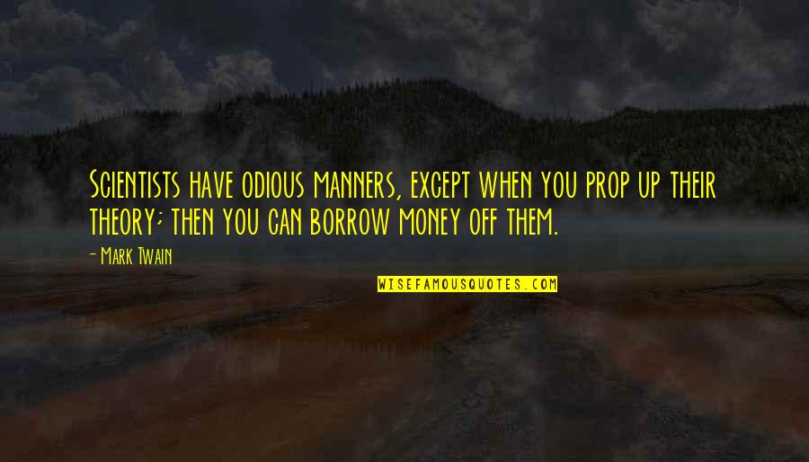 Educated Idiots Quotes By Mark Twain: Scientists have odious manners, except when you prop Educated Idiots Quotes By Mark Twain: Scientists have odious manners, except when you prop