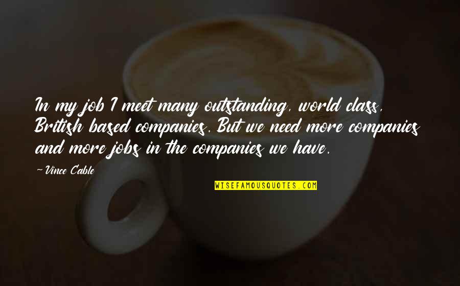 Educated Idiots Quotes By Vince Cable: In my job I meet many outstanding, world Educated Idiots Quotes By Vince Cable: In my job I meet many outstanding, world