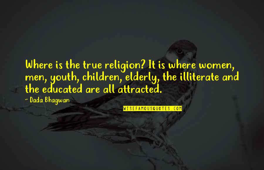 Educated Illiterate Quotes By Dada Bhagwan: Where is the true religion? It is where