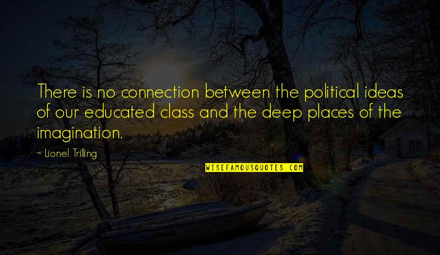 Educated Imagination Quotes By Lionel Trilling: There is no connection between the political ideas