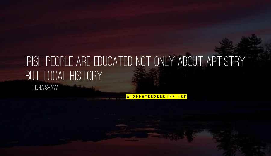 Educated People Quotes By Fiona Shaw: Irish people are educated not only about artistry