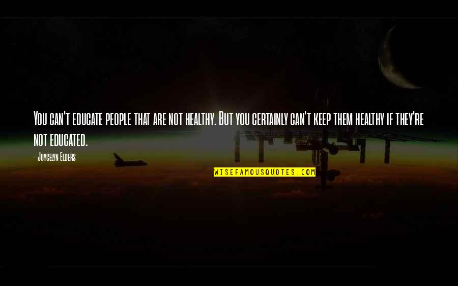 Educated People Quotes By Joycelyn Elders: You can't educate people that are not healthy. Educated People Quotes By Joycelyn Elders: You can't educate people that are not healthy.