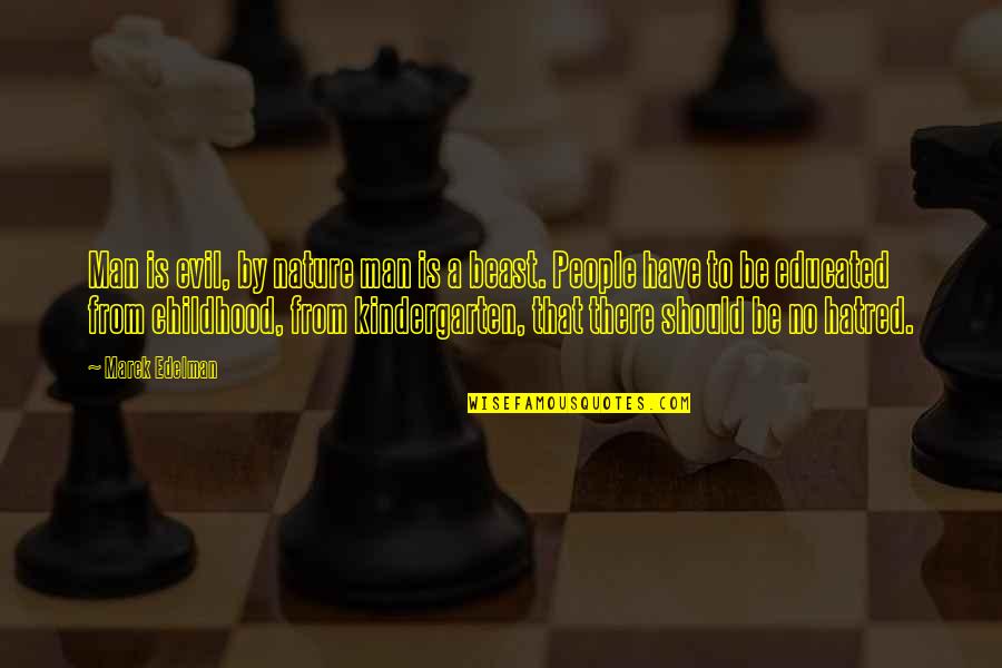 Educated People Quotes By Marek Edelman: Man is evil, by nature man is a Educated People Quotes By Marek Edelman: Man is evil, by nature man is a