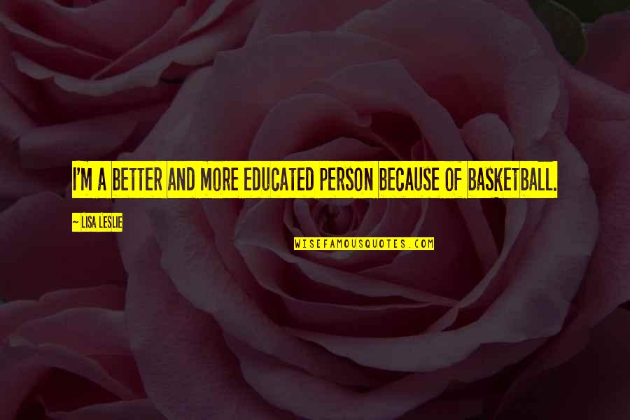 Educated Person Quotes By Lisa Leslie: I'm a better and more educated person because