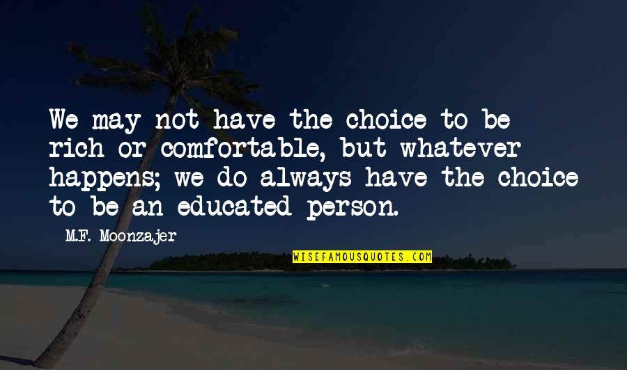 Educated Person Quotes By M.F. Moonzajer: We may not have the choice to be