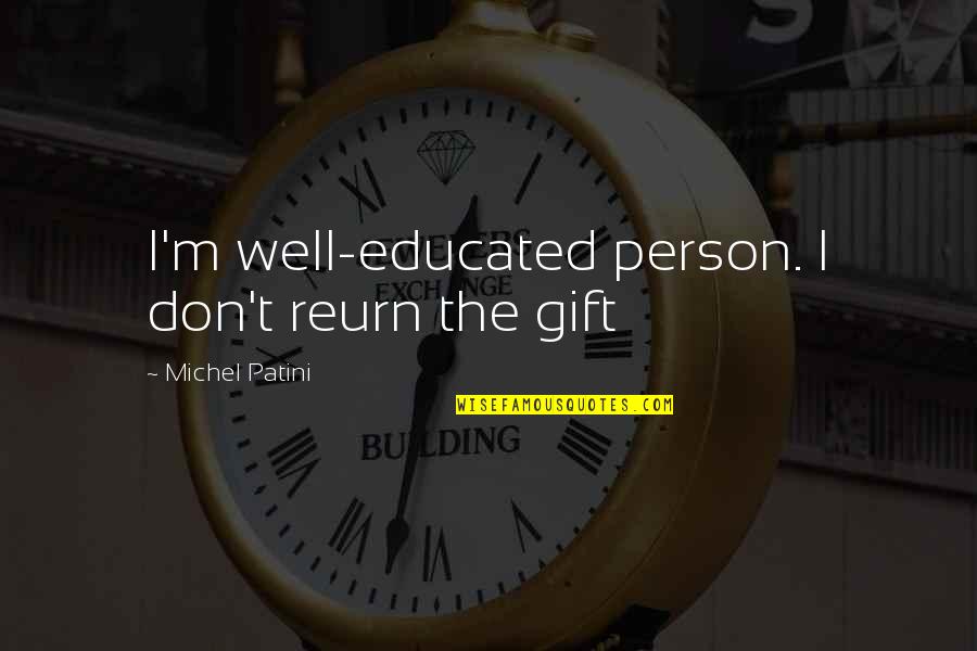 Educated Person Quotes By Michel Patini: I'm well-educated person. I don't reurn the gift