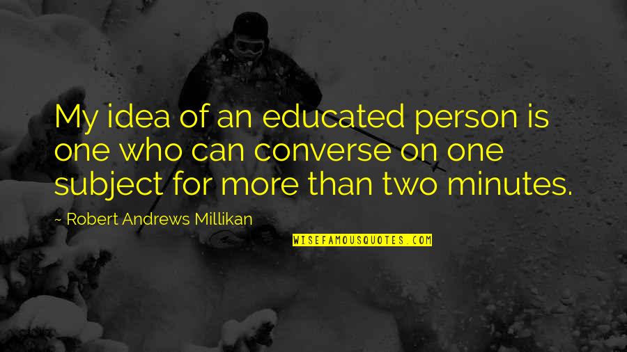 Educated Person Quotes By Robert Andrews Millikan: My idea of an educated person is one