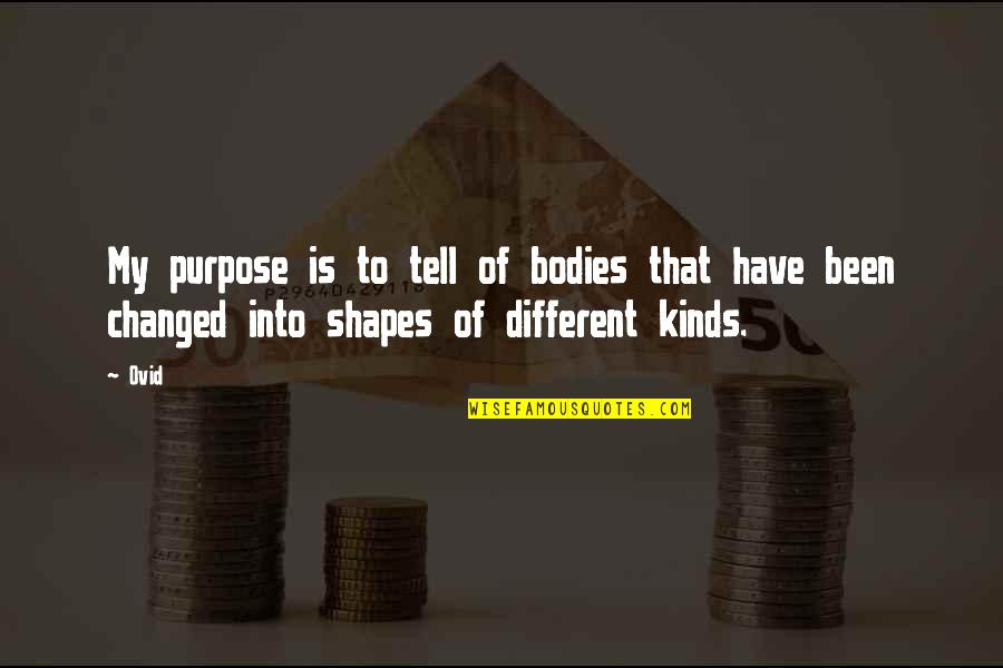Educated Populace Quotes By Ovid: My purpose is to tell of bodies that
