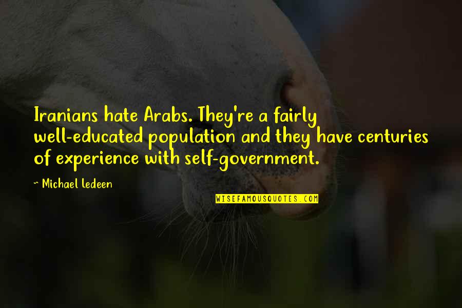 Educated Population Quotes By Michael Ledeen: Iranians hate Arabs. They're a fairly well-educated population