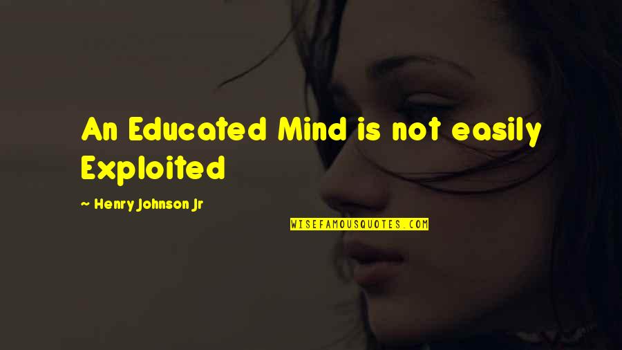 Educated Quotes And Quotes By Henry Johnson Jr: An Educated Mind is not easily Exploited