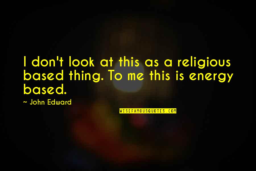 Educated Quotes And Quotes By John Edward: I don't look at this as a religious