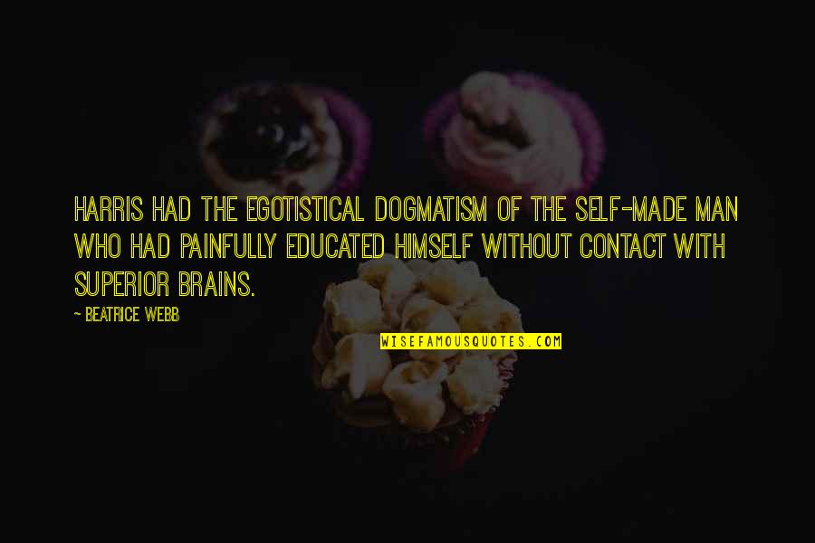 Educated Quotes By Beatrice Webb: Harris had the egotistical dogmatism of the self-made Educated Quotes By Beatrice Webb: Harris had the egotistical dogmatism of the self-made
