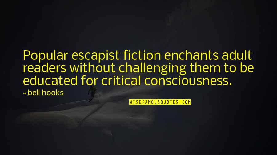 Educated Quotes By Bell Hooks: Popular escapist fiction enchants adult readers without challenging Educated Quotes By Bell Hooks: Popular escapist fiction enchants adult readers without challenging