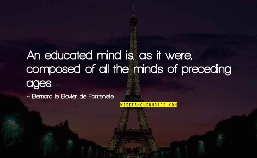 Educated Quotes By Bernard Le Bovier De Fontenelle: An educated mind is, as it were, composed