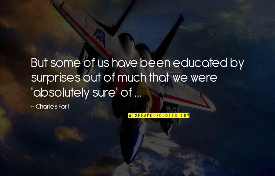 Educated Quotes By Charles Fort: But some of us have been educated by