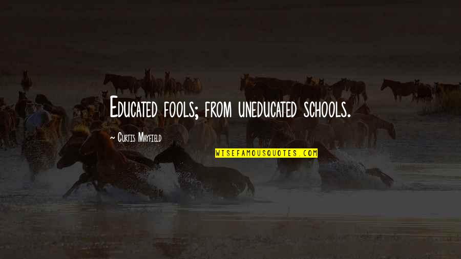 Educated Quotes By Curtis Mayfield: Educated fools; from uneducated schools. Educated Quotes By Curtis Mayfield: Educated fools; from uneducated schools.